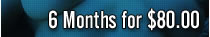 6 Months for $80.00