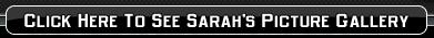 Click Here To See Sarah's Picture Gallery